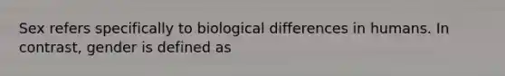 Sex refers specifically to biological differences in humans. In contrast, gender is defined as