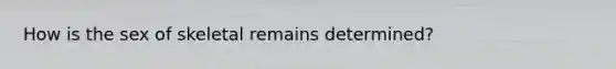 How is the sex of skeletal remains determined?