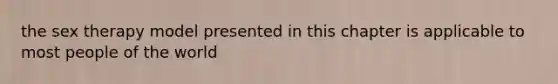 the sex therapy model presented in this chapter is applicable to most people of the world