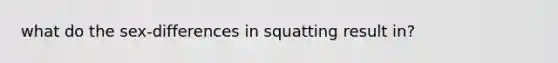 what do the sex-differences in squatting result in?