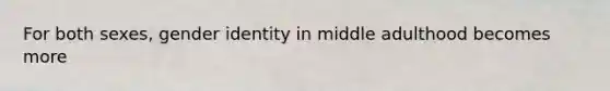 For both sexes, gender identity in middle adulthood becomes more