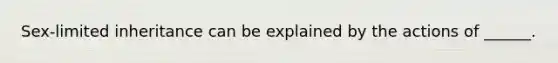 Sex-limited inheritance can be explained by the actions of ______.