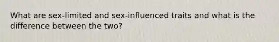 What are sex-limited and sex-influenced traits and what is the difference between the two?