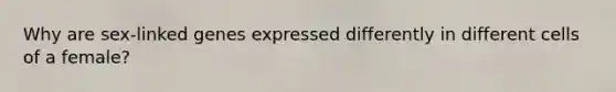Why are sex-linked genes expressed differently in different cells of a female?