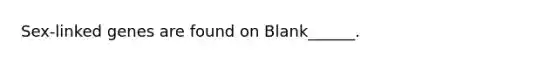 Sex-linked genes are found on Blank______.