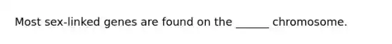Most sex-linked genes are found on the ______ chromosome.