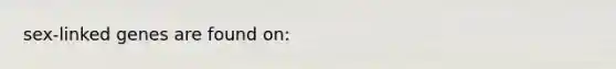 sex-linked genes are found on: