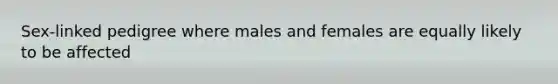 Sex-linked pedigree where males and females are equally likely to be affected