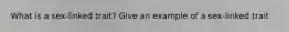What is a sex-linked trait? Give an example of a sex-linked trait