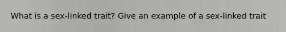 What is a sex-linked trait? Give an example of a sex-linked trait