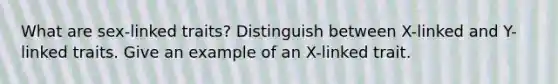 What are sex-linked traits? Distinguish between X-linked and Y-linked traits. Give an example of an X-linked trait.