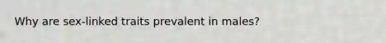 Why are sex-linked traits prevalent in males?