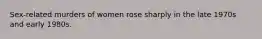 Sex-related murders of women rose sharply in the late 1970s and early 1980s.