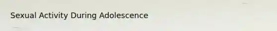 Sexual Activity During Adolescence