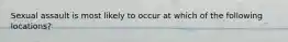 Sexual assault is most likely to occur at which of the following locations?