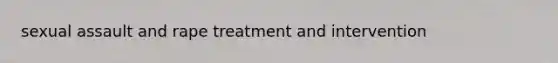 sexual assault and rape treatment and intervention