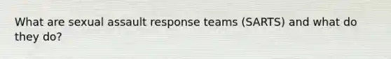 What are sexual assault response teams (SARTS) and what do they do?