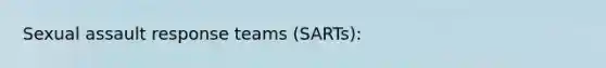 Sexual assault response teams (SARTs):