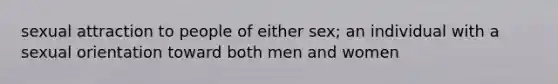 sexual attraction to people of either sex; an individual with a sexual orientation toward both men and women