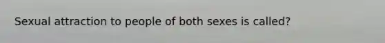 Sexual attraction to people of both sexes is called?