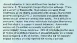 -Sexual behaviour in later adulthood has two barriers to overcome. 1. Physiological changes that occur with age. -There are a variety of treatments. -More people are using these treatments as the stigma associated with sexual enhancement becomes less pervasive. 2. Stereotypes and ageist attitudes toward sexual behaviour among older adults. -More difficult to overcome. -Impact how older individuals feel about themselves and their desire to engage in sexual behaviour. -Some older women see themselves as sexually unattractive and uninterested in sexual behaviour. -30% of men between the ages of 70 and 80 reported engaging in sexual behaviour on a regular basis compared to 8% of women. -Those who did not regularly engage in sexual activity reported not having a partner.