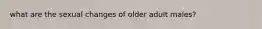 what are the sexual changes of older adult males?