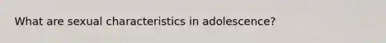 What are sexual characteristics in adolescence?