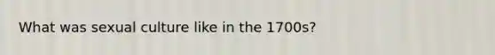 What was sexual culture like in the 1700s?