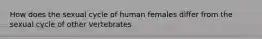 How does the sexual cycle of human females differ from the sexual cycle of other vertebrates