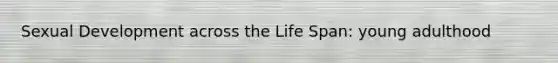 Sexual Development across the Life Span: young adulthood