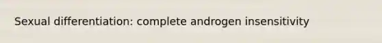 Sexual differentiation: complete androgen insensitivity