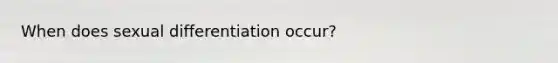 When does sexual differentiation occur?