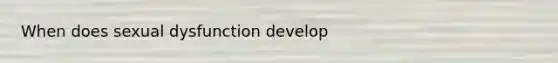 When does sexual dysfunction develop