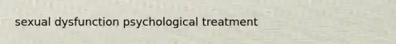 sexual dysfunction psychological treatment