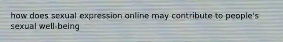 how does sexual expression online may contribute to people's sexual well-being