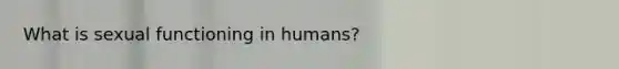 What is sexual functioning in humans?