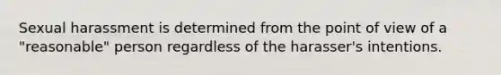 Sexual harassment is determined from the point of view of a "reasonable" person regardless of the harasser's intentions.