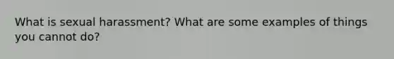 What is sexual harassment? What are some examples of things you cannot do?