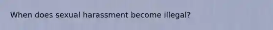When does sexual harassment become illegal?