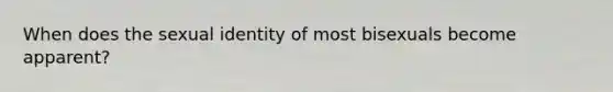 When does the sexual identity of most bisexuals become apparent?