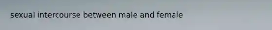 sexual intercourse between male and female