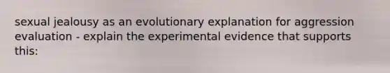 sexual jealousy as an evolutionary explanation for aggression evaluation - explain the experimental evidence that supports this: