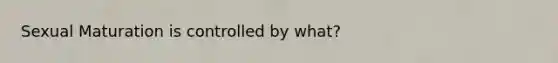 Sexual Maturation is controlled by what?