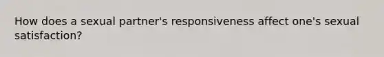 How does a sexual partner's responsiveness affect one's sexual satisfaction?