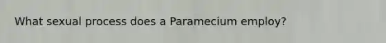 What sexual process does a Paramecium employ?