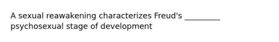 A sexual reawakening characterizes Freud's _________ psychosexual stage of development