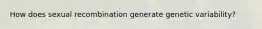 How does sexual recombination generate genetic variability?