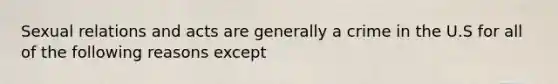 Sexual relations and acts are generally a crime in the U.S for all of the following reasons except