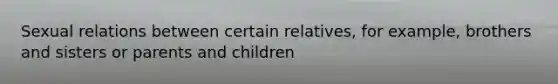 Sexual relations between certain relatives, for example, brothers and sisters or parents and children