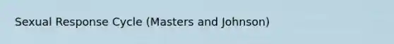 Sexual Response Cycle (Masters and Johnson)